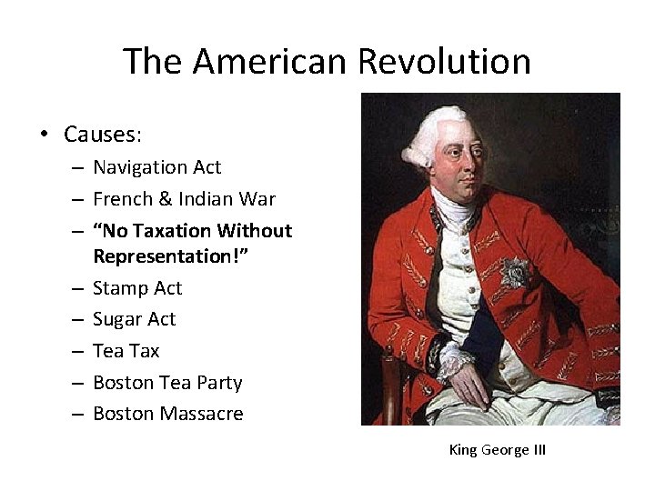 The American Revolution • Causes: – Navigation Act – French & Indian War –