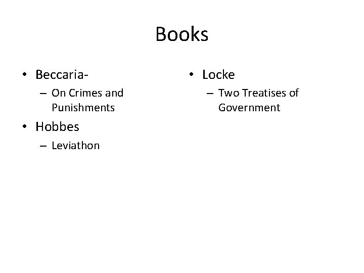 Books • Beccaria– On Crimes and Punishments • Hobbes – Leviathon • Locke –
