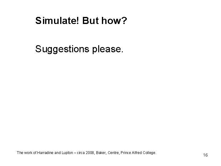 Simulate! But how? Suggestions please. The work of Harradine and Lupton – circa 2008,