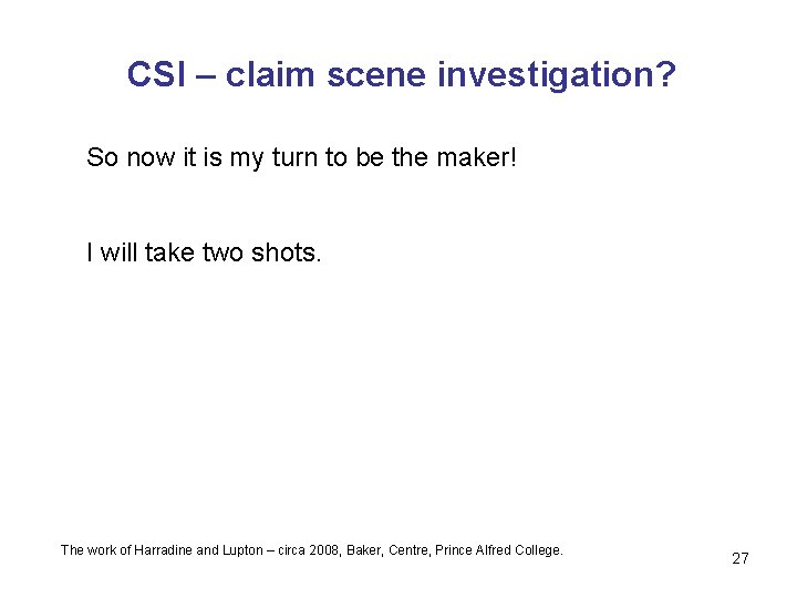 CSI – claim scene investigation? So now it is my turn to be the