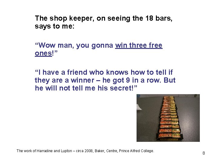 The shop keeper, on seeing the 18 bars, says to me: “Wow man, you