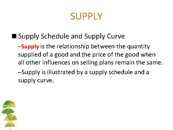 SUPPLY <Supply Schedule and Supply Curve –Supply is the relationship between the quantity supplied SUPPLY <Supply Schedule and Supply Curve –Supply is the relationship between the quantity supplied