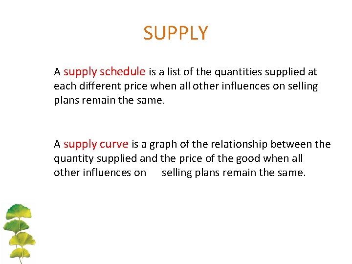 SUPPLY A supply schedule is a list of the quantities supplied at each different