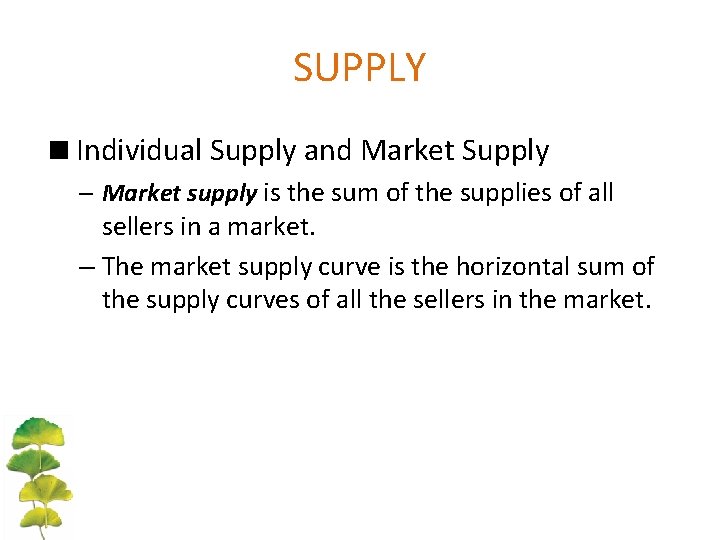 SUPPLY <Individual Supply and Market Supply – Market supply is the sum of the