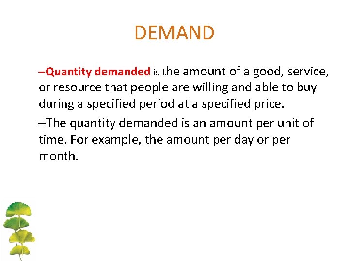 DEMAND –Quantity demanded is the amount of a good, service, or resource that people