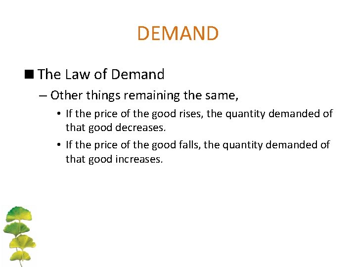 DEMAND <The Law of Demand – Other things remaining the same, • If the