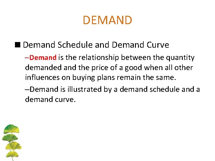 DEMAND <Demand Schedule and Demand Curve –Demand is the relationship between the quantity demanded