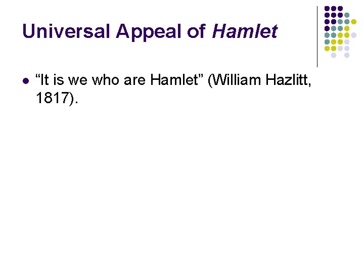 Universal Appeal of Hamlet l “It is we who are Hamlet” (William Hazlitt, 1817). Universal Appeal of Hamlet l “It is we who are Hamlet” (William Hazlitt, 1817).