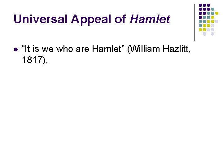 Universal Appeal of Hamlet l “It is we who are Hamlet” (William Hazlitt, 1817).