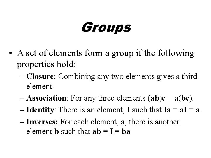 Groups • A set of elements form a group if the following properties hold: