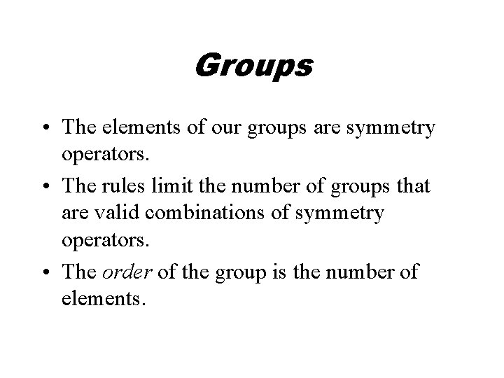 Groups • The elements of our groups are symmetry operators. • The rules limit