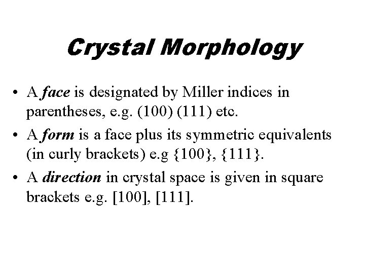 Crystal Morphology • A face is designated by Miller indices in parentheses, e. g.