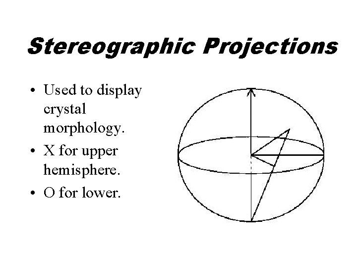 Stereographic Projections • Used to display crystal morphology. • X for upper hemisphere. •