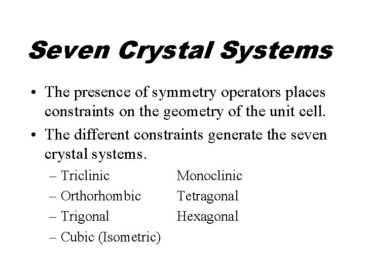 Seven Crystal Systems • The presence of symmetry operators places constraints on the geometry