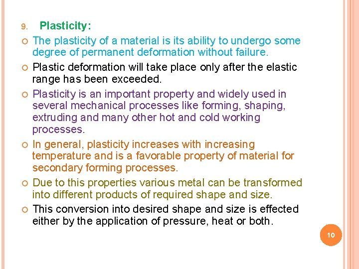 9. Plasticity: The plasticity of a material is its ability to undergo some degree