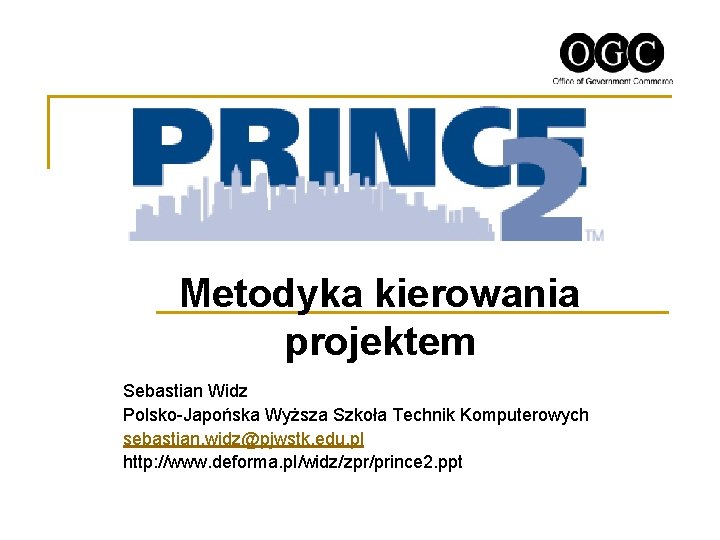 Metodyka kierowania projektem Sebastian Widz Polsko-Japońska Wyższa Szkoła Technik Komputerowych sebastian. widz@pjwstk. edu. pl