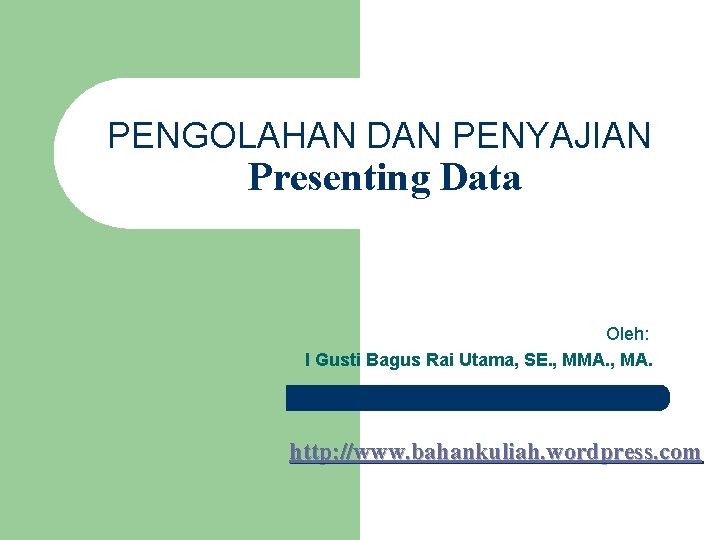 PENGOLAHAN DAN PENYAJIAN Presenting Data Oleh: I Gusti Bagus Rai Utama, SE. , MMA. PENGOLAHAN DAN PENYAJIAN Presenting Data Oleh: I Gusti Bagus Rai Utama, SE. , MMA.
