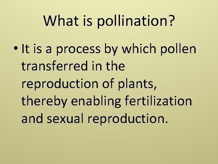 What is pollination? • It is a process by which pollen transferred in the