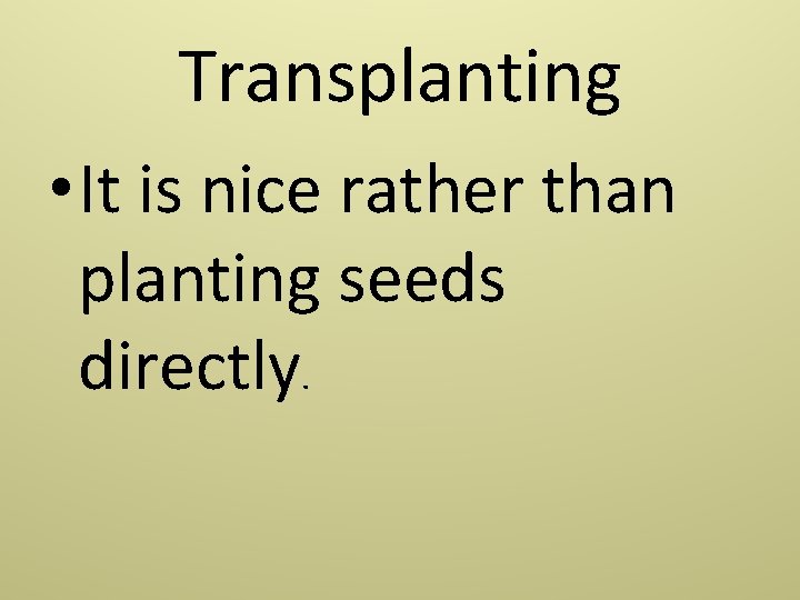 Transplanting • It is nice rather than planting seeds directly. 