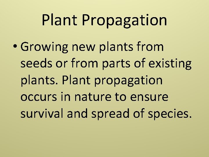 Plant Propagation • Growing new plants from seeds or from parts of existing plants.