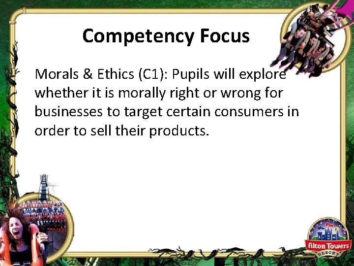 Competency Focus Morals & Ethics (C 1): Pupils will explore whether it is morally