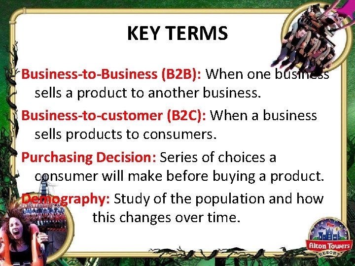 KEY TERMS Business-to-Business (B 2 B): When one business sells a product to another