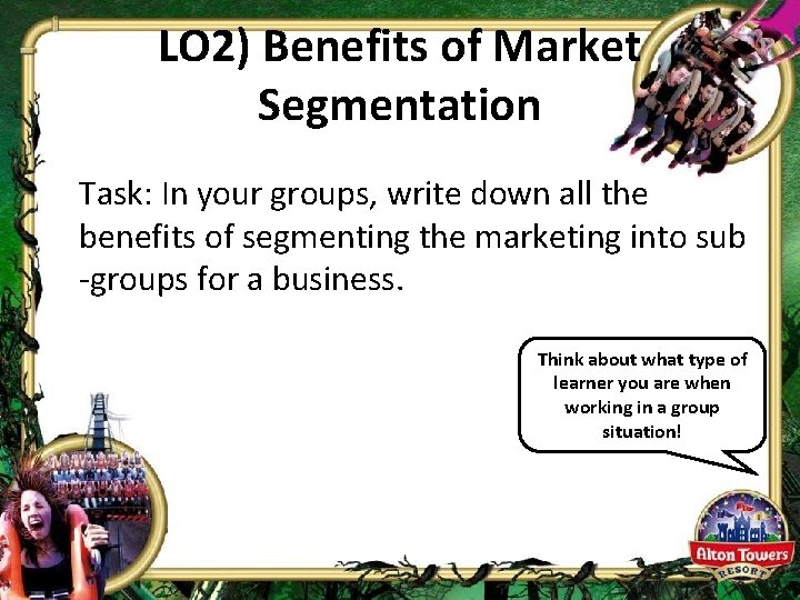 LO 2) Benefits of Market Segmentation Task: In your groups, write down all the
