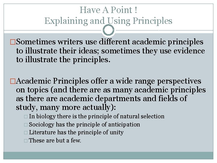 Have A Point ! Explaining and Using Principles �Sometimes writers use different academic principles