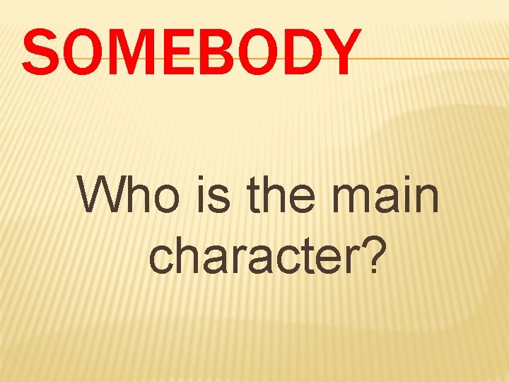 SOMEBODY Who is the main character? 