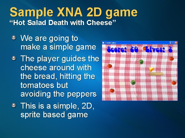 Sample XNA 2 D game “Hot Salad Death with Cheese” We are going to