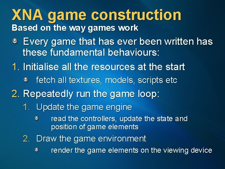 XNA game construction Based on the way games work Every game that has ever