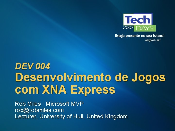DEV 004 Desenvolvimento de Jogos com XNA Express Rob Miles Microsoft MVP rob@robmiles. com