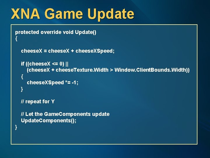 XNA Game Update protected override void Update() { cheese. X = cheese. X +