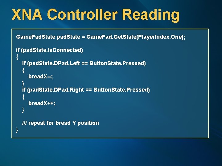 XNA Controller Reading Game. Pad. State pad. State = Game. Pad. Get. State(Player. Index.