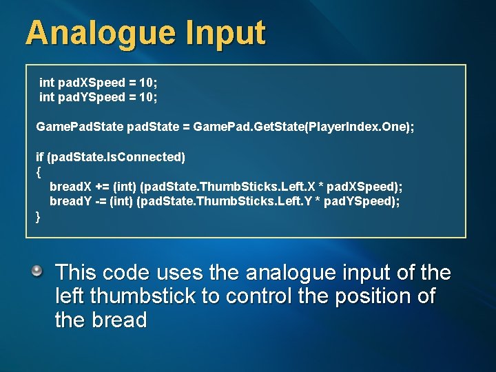 Analogue Input int pad. XSpeed = 10; int pad. YSpeed = 10; Game. Pad.