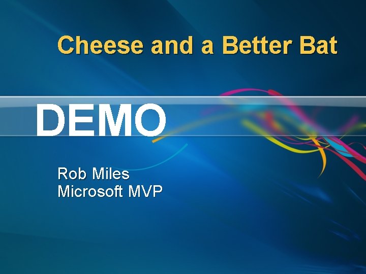 Cheese and a Better Bat DEMO Rob Miles Microsoft MVP 