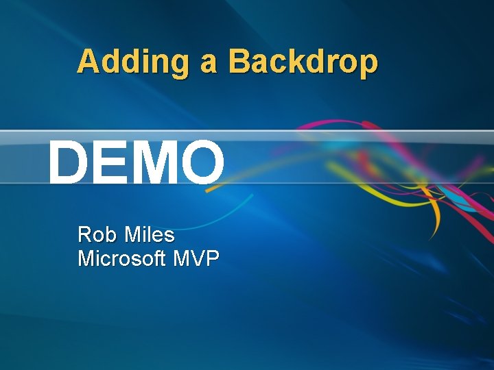 Adding a Backdrop DEMO Rob Miles Microsoft MVP 