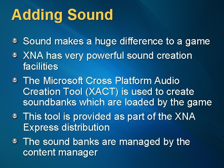 Adding Sound makes a huge difference to a game XNA has very powerful sound