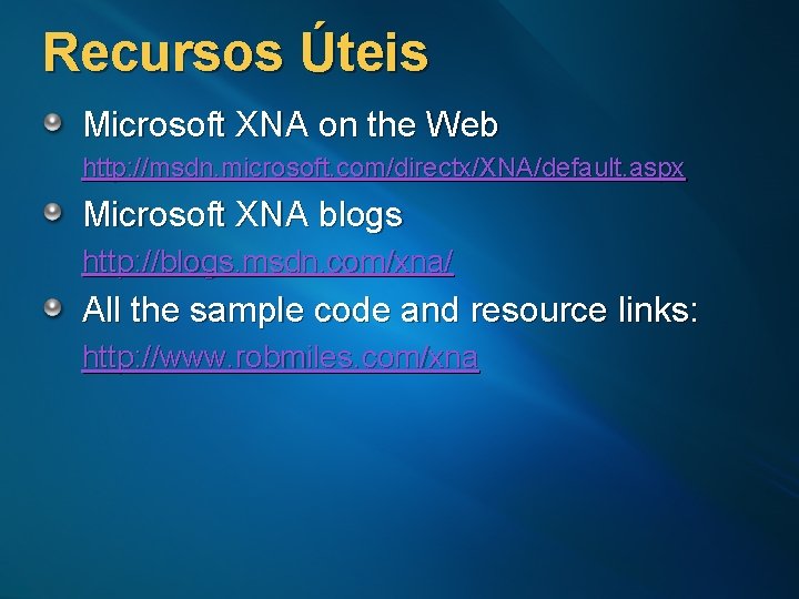 Recursos Úteis Microsoft XNA on the Web http: //msdn. microsoft. com/directx/XNA/default. aspx Microsoft XNA