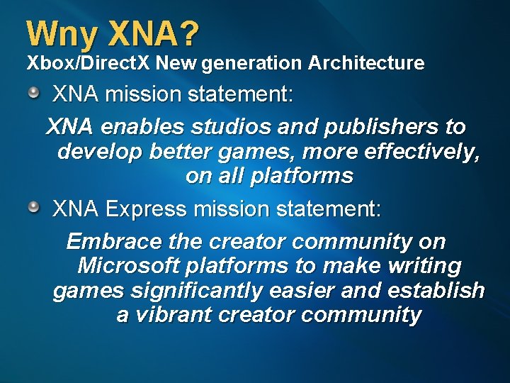 Wny XNA? Xbox/Direct. X New generation Architecture XNA mission statement: XNA enables studios and