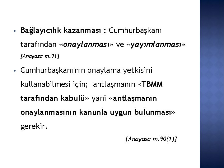  • Bağlayıcılık kazanması : Cumhurbaşkanı tarafından «onaylanması» ve «yayımlanması» [Anayasa m. 91] •