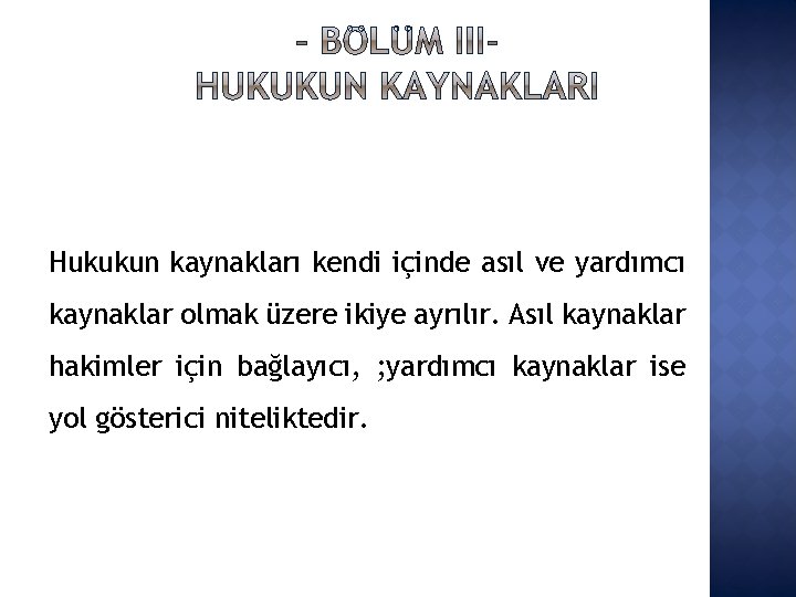 Hukukun kaynakları kendi içinde asıl ve yardımcı kaynaklar olmak üzere ikiye ayrılır. Asıl kaynaklar