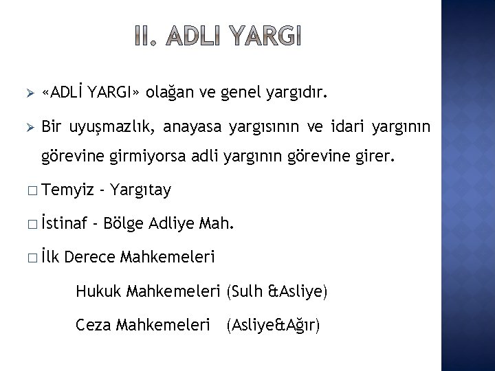  «ADLİ YARGI» olağan ve genel yargıdır. Bir uyuşmazlık, anayasa yargısının ve idari yargının