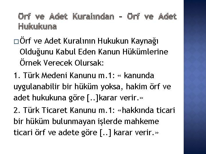 � Örf ve Adet Kuralının Hukukun Kaynağı Olduğunu Kabul Eden Kanun Hükümlerine Örnek Verecek