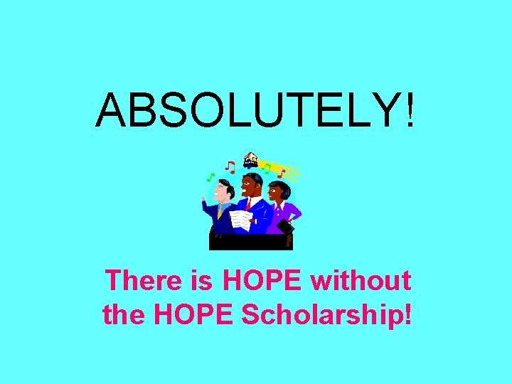 ABSOLUTELY! There is HOPE without the HOPE Scholarship! 