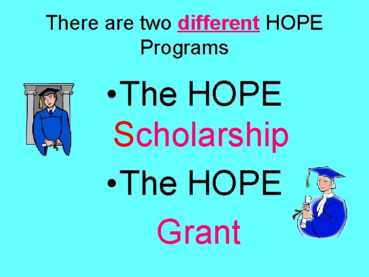 There are two different HOPE Programs • The HOPE Scholarship • The HOPE Grant