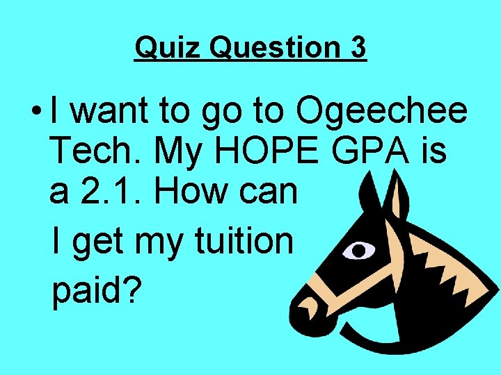 Quiz Question 3 • I want to go to Ogeechee Tech. My HOPE GPA