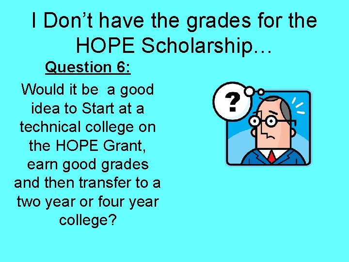 I Don’t have the grades for the HOPE Scholarship… Question 6: Would it be