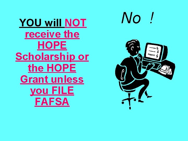 YOU will NOT receive the HOPE Scholarship or the HOPE Grant unless you FILE