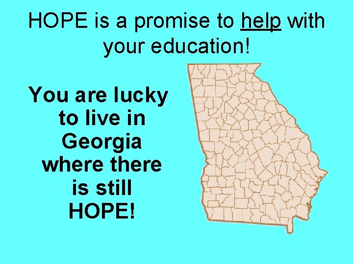 HOPE is a promise to help with your education! You are lucky to live